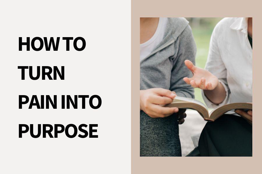 How To Turn Pain Into Purpose