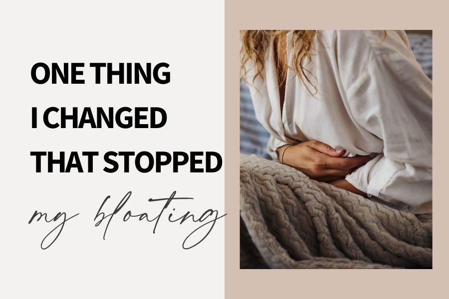 One Thing I Changed That Stopped My Bloating