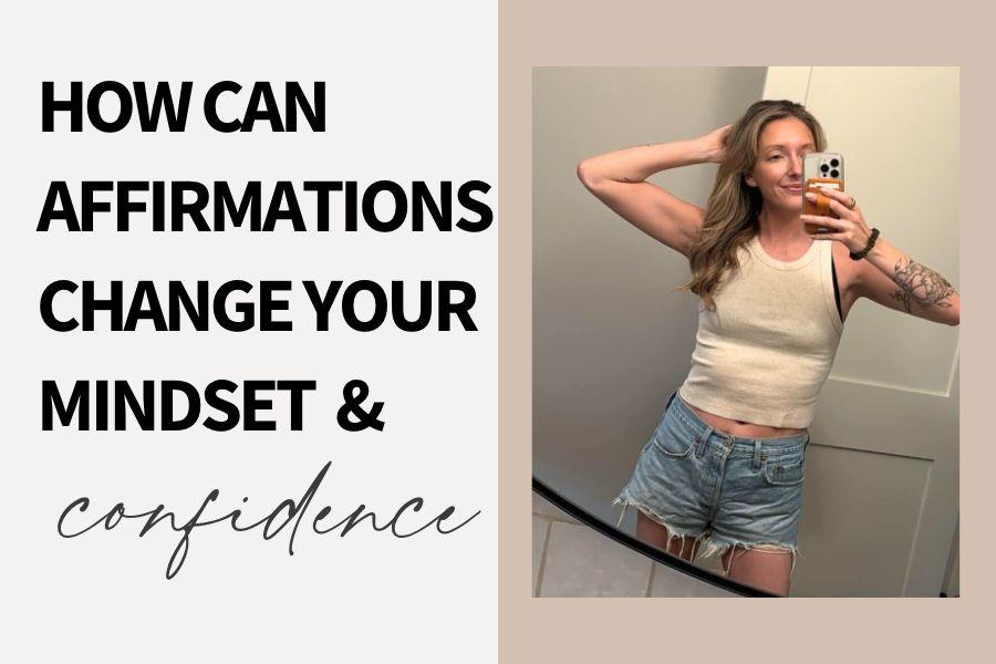 How Can Affirmations Change Your Mindset & Confidence?