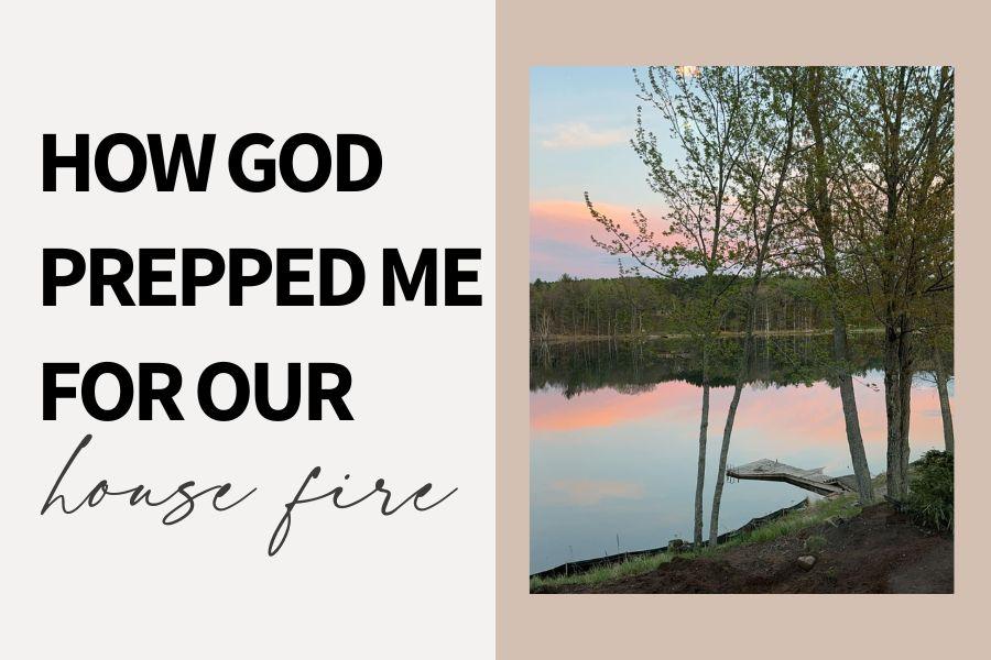 How God Prepped Me For Our House Fire