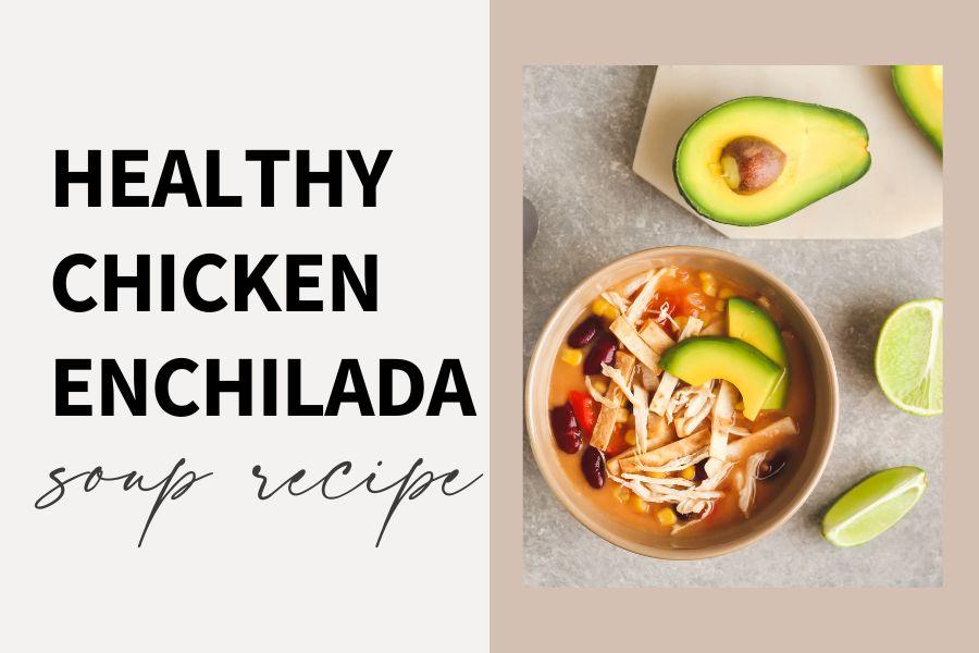 Healthy Chicken Enchilada Soup Recipe